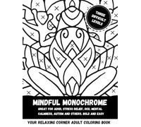 Mindful Monochrome: Great for ADHD, Stress Relief, OCD, Mental Calmness and others. Bold and Easy: Your relaxing corner adult coloring book