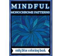 Mindful Monochrome Patterns: Only Blue Coloring Book