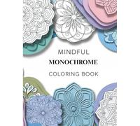 Mindful Monochrome: Unlock Creativity, Focus, and Calm Through the Art of Black-and-White Mindfulness Drawing and Minimalist Living