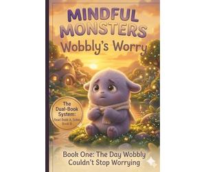 Mindful Monsters: The Day Wobbly Couldn't Stop Worrying: A Children’s Story About Understanding Anxiety, Naming Big Feelings, and Finding Your Inner Calm