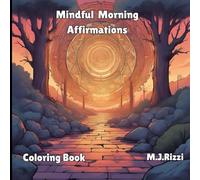 Mindful Morning Affirmations : Adult Coloring Book for a Calmer Mind: Greet the day with a moment for you. Relax while you allow your media of choice to let your true colors shine through.