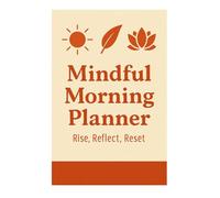 Mindful Morning Planner - Rise, Reflect, Reset: Start Your Day with Clarity, Gratitude, and Purpose