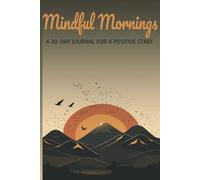 MINDFUL MORNINGS: A 30-DAY JOURNAL FOR A POSITIVE START