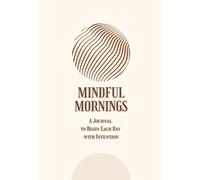 Mindful Mornings: A Journal to Begin Each Day with Intention