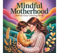 Mindful Motherhood Coloring Book: Mother & Child Sacred Bonds of Love and Connection Tender Moments for Mindful Self-Care