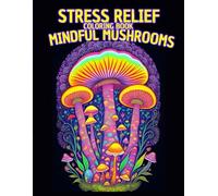 Mindful Mushrooms: A Coloring Book for Relaxation and Stress Relief: Beautiful Mushroom Illustrations to Promote Stress Relief and Inner Calm