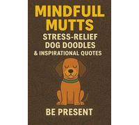 Mindful Mutts Stress-Relief Dog Doodles & Inspirational Quotes: A Calming Coloring Book with Whimsical Dog Illustrations and Uplifting Messages for Relaxation, Positivity, and Inner Peace
