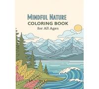 Mindful Nature Coloring Book for All Ages: Peaceful Forests, Gardens, Oceans, and Mountains for Relaxation, Stress Relief, and Calm Coloring