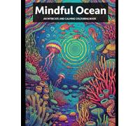 Mindful Ocean - AN INTRICATE AND CALMING COLOURING BOOK: 30 Relaxing Ocean-Inspired Designs for Stress Relief and Peaceful Focus (Mindful adult colouring books)