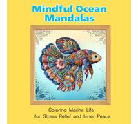 Mindful Ocean Mandalas: Coloring Marine Life for Stress Relief and Inner Peace (Adult Mandala Coloring Series)