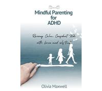 Mindful Parenting for ADHD (Olivia Maxwell’s Gentle Parenting Guides)