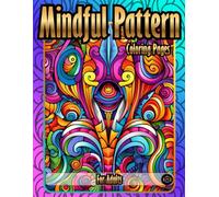 Mindful Pattern Coloring Pages For Adults: A Relaxing Coloring Book for Stress Relief, Focus, and Creative Mindfulness