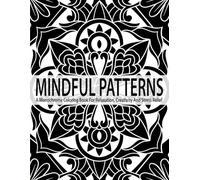 Mindful Patterns: A Monochrome Coloring Book For Relaxation, Creativity And Stress Relief