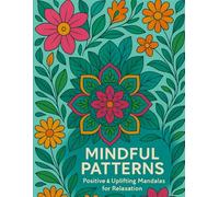 Mindful Patterns Adult Coloring Book: Positive and Uplifting Mandalas for Relaxation