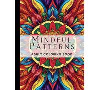 Mindful Patterns Adult Coloring Book: Satisfying Patterns for Mindful Relaxation and Stress Relief, 50 Intricate Designs to Color, Manda Style Patterns for Adults and Teens