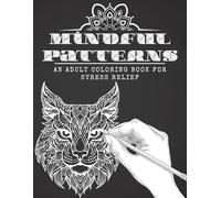 Mindful Patterns: An Adult Coloring Book for Stress Relief: Intricate Mandalas, Nature Scenes, and Fantasy Designs for Relaxation and Mindfulness (Calm Lines Coloring Series)
