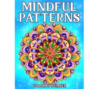 Mindful Patterns Color By Number: An Enjoyable Adult Coloring Book Escape Into the Easy, Fun and Pattern Designs to Ease Anxiety & Encourage Stillness
