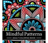 Mindful Patterns Coloring Book: An Adult Coloring Book with 45 Relaxing Patterns, Anxiety and Stress Relief Coloring Pages, Floral Mandala Art, Amazing Abstract Design (Prowd Patterns Coloring Books)