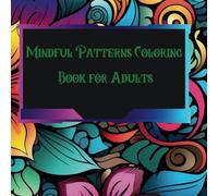 Mindful Patterns Coloring Book for Adults: An Easy and Relieving Amazing Coloring Pages Prints for Stress Relief & Relaxation Drawings by Mandala Style Patterns Decorations to Color