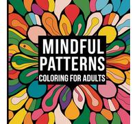 Mindful Patterns Coloring Book for Adults: Relaxing and Creative Mandala-Inspired Designs for Stress Relief, Mindfulness, and Relaxation Through Artful Coloring Pages