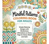 Mindful Patterns Coloring Book for Adults: Simple Relaxing Designs with Mindfulness Affirmations on Every Page for Stress Relief and Calm