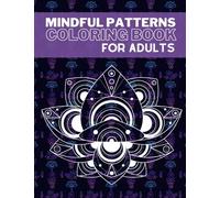 Mindful Patterns Coloring Book for Adults Special Edition: An Adult Coloring Book with Beautiful Designs Botanical Mandala Patterns for Stress Relief, ... Mandala Style Patterns Decorations to Color