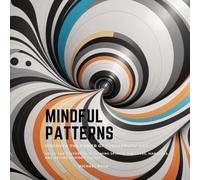 Mindful Patterns: Discover the Power of Therapeutic Art: Relax and Restore with Calming Spirals, the lotus, Mandalas, and Nature-Inspired Themes