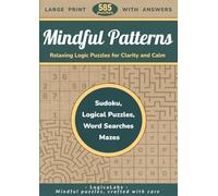 Mindful Patterns: Relaxing Logic Puzzles for Clarity and Calm: Large-Print Sudoku, Word Searches, Mazes, Skyscrapers, and More - 585 Puzzles