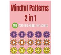 Mindful Patterns Two in One: 100 Coloring Pages for Adults (Mindful Pattern Coloring Books for Adults)