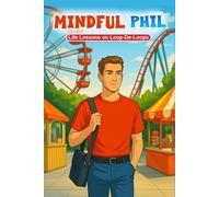 Mindful Phil Series: Life Lessons on Loop-De-Loops, Mindfulness for Teens, Life Lessons, Tools, and Techniques