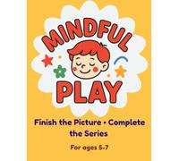 Mindful Play: Finish the Picture & Complete the Series for Kids Ages 5-7: 40 Fun Picture Puzzles to Build Thinking, Observation, and Pattern Skill