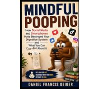 Mindful Pooping: How Social Media and Smartphones Have Destroyed Your Digestive System and What You Can Doo-doo About It