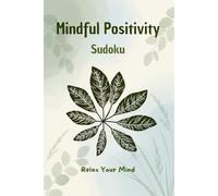 Mindful Positivity Sudoku: Sudoku Puzzles to Relax and Calm the Mind - Large Print, Easy to Hard Levels, Mindfulness Prompts for Peace & Well-Being | Solutions Included