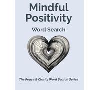 Mindful Positivity Word Search: Calming Word Search Puzzles for Mindfulness, Positivity, and Stress Relief (Peace & Clarity Word Search Series)