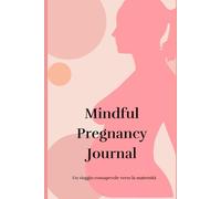Mindful Pregnancy Journal: Un viaggio consapevole verso la maternità