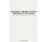 Mindful Productivity Journal & Planner: A 90-Day Guide to Time-Blocking, Deep Work, and Calm Focus