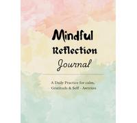 Mindful Reflection Journal: A Daily Practice for Calm, Gratitude & Self-Awareness