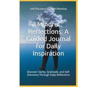 Mindful Reflections: A Guided Journal for Daily Inspiration: Discover Clarity, Gratitude, and Self-Discovery Through Daily Reflections