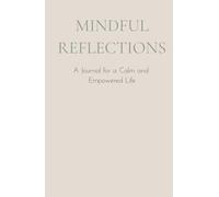 Mindful Reflections: Journal for a Calm & Empowered Life - Cultivating Inner Peace & Mental Well-being: Find Inner Peace and Strengthen Your Personal Power Through Mindful Reflection.