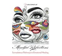 Mindful Reflections: Surreabstract Pathways to Emotional Healing (Mindful Surreabstract Art)