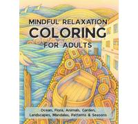 Mindful Relaxation COLORING BOOK for Adults (100 pages): Stress Relief and Calm with Whimsical Designs of Ocean Life, Flowers, Animals, Gardens, Landscapes, Mandalas & Seasonal Patterns”