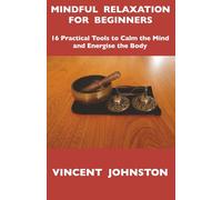 Mindful Relaxation for Beginners: 16 Practical Tools to Calm the Mind and Energise the Body