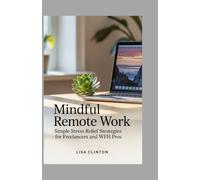 Mindful Remote Work: Simple Stress Relief Strategies for Freelancers and WFH pros