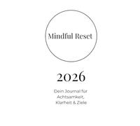 Mindful Reset 2026 - Dein Journal für Achtsamkeit, Klarheit & Ziele: Ein minimalistisch geführtes Tagebuch für jeden, der 2026 fokussierter und bewusster leben möchten.