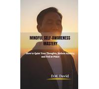 Mindful Self-Awareness Mastery: How to Quiet Your Thoughts, Reduce Anxiety, and Feel at Peace