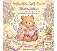 Mindful Self-Care Mandalas: A Cozy Adult Coloring Book for Relaxation & Daily De-Stressing: Sip, Soothe, and Color Your Way to Calm with Enchanting ... Meditative Patterns to Nurture Your Soul