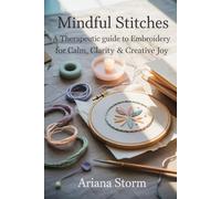 MINDFUL STITCHES: A Therapeutic Guide to Embroidery for Calm, Clarity & Creative Joy