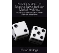 Mindful Sudoku: A Relaxing Puzzle Book for Mental Wellness: Unwind, Focus, and Train Your Brain with 100 Challenging Sudoku Puzzles
