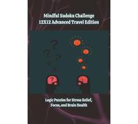 Mindful Sudoku Challenge - 12X12 Advanced Travel Edition: Logic Puzzles for Stress Relief, Focus, and Brain Health | 6x9 | 280 Games | With Solutions ... Sudoku Challenge: Travel Edition Series)