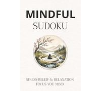 MINDFUL SUDOKU Puzzle Book: Sudoku Puzzle for Mindful | Help Calm the Mind, Relax and Focus | 6x9 Inches, 110 pages | 50+ Puzzles | Solutions Included